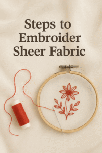 Steps to Embroider Sheer Fabric